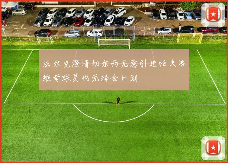 法尔克澄清切尔西无意引进帕夫洛维奇球员也无转会计划